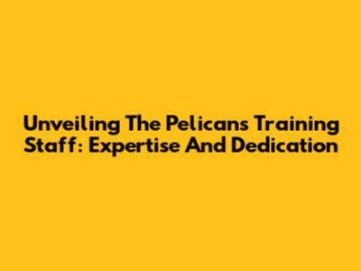 Unveiling The Pelicans Training Staff: Expertise And Dedication