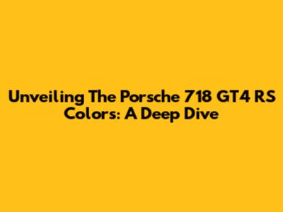 Unveiling The Porsche 718 GT4 RS Colors: A Deep Dive