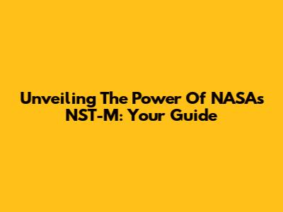 Unveiling The Power Of NASA's NST-M: Your Guide