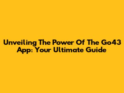 Unveiling The Power Of The Go43 App: Your Ultimate Guide