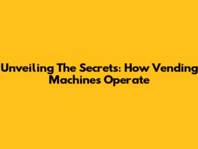 Unveiling The Secrets: How Vending Machines Operate