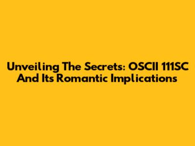 Unveiling The Secrets: OSCII 111SC And Its Romantic Implications