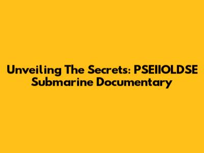 Unveiling The Secrets: PSEIIOLDSE Submarine Documentary