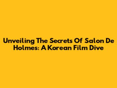 Unveiling The Secrets Of 'Salon De Holmes': A Korean Film Dive