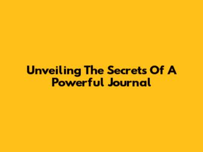 Unveiling The Secrets Of A Powerful Journal