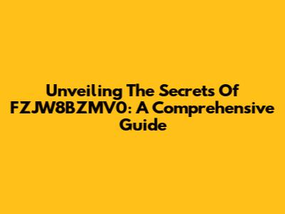 Unveiling The Secrets Of FZJW8BZMV0: A Comprehensive Guide