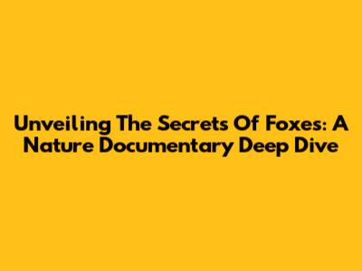 Unveiling The Secrets Of Foxes: A Nature Documentary Deep Dive