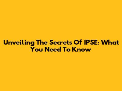 Unveiling The Secrets Of IPSE: What You Need To Know