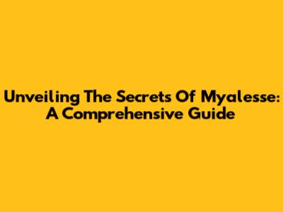 Unveiling The Secrets Of Myalesse: A Comprehensive Guide