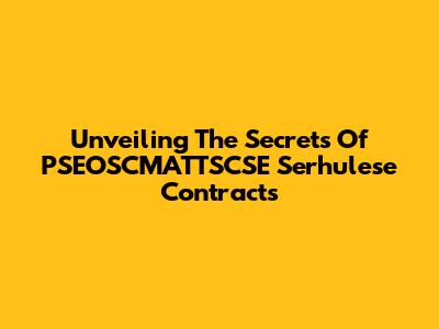 Unveiling The Secrets Of PSEOSCMATTSCSE Serhulese Contracts