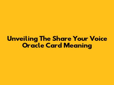 Unveiling The Share Your Voice Oracle Card Meaning