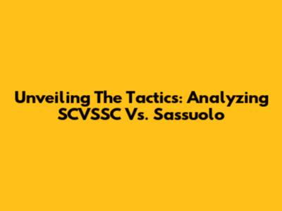 Unveiling The Tactics: Analyzing SCVSSC Vs. Sassuolo