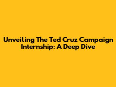 Unveiling The Ted Cruz Campaign Internship: A Deep Dive
