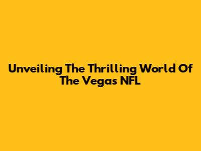 Unveiling The Thrilling World Of The Vegas NFL