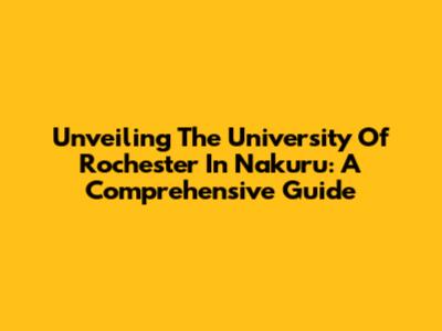 Unveiling The University Of Rochester In Nakuru: A Comprehensive Guide