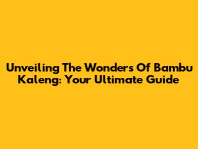 Unveiling The Wonders Of Bambu Kaleng: Your Ultimate Guide
