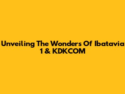 Unveiling The Wonders Of Ibatavia 1 & KDKCOM