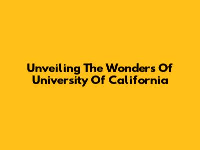 Unveiling The Wonders Of University Of California