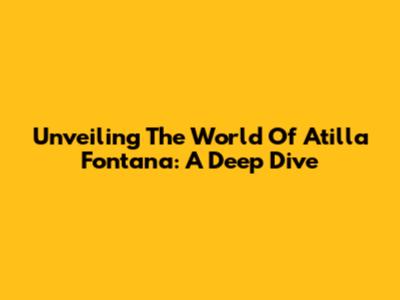Unveiling The World Of Atilla Fontana: A Deep Dive
