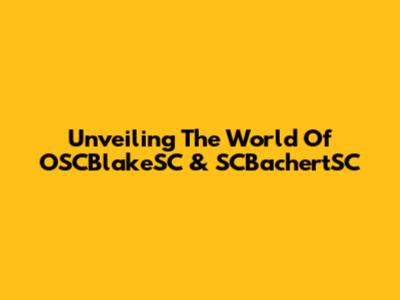 Unveiling The World Of OSCBlakeSC & SCBachertSC