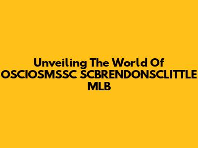 Unveiling The World Of OSCIOSMSSC SCBRENDONSCLITTLE MLB