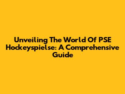 Unveiling The World Of PSE Hockeyspielse: A Comprehensive Guide
