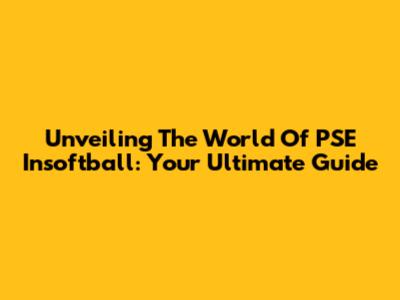 Unveiling The World Of PSE Insoftball: Your Ultimate Guide