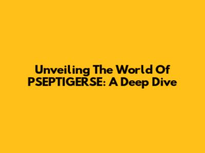 Unveiling The World Of PSEPTIGERSE: A Deep Dive