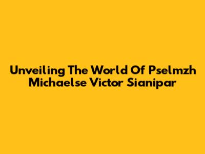 Unveiling The World Of Pselmzh Michaelse Victor Sianipar
