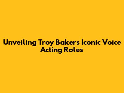 Unveiling Troy Baker's Iconic Voice Acting Roles