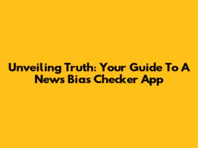 Unveiling Truth: Your Guide To A News Bias Checker App