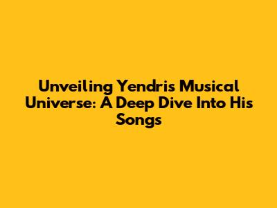 Unveiling Yendri's Musical Universe: A Deep Dive Into His Songs