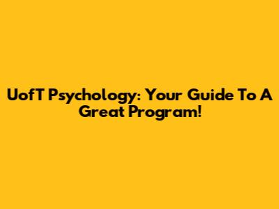 UofT Psychology: Your Guide To A Great Program!