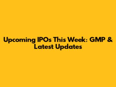 Upcoming IPOs This Week: GMP & Latest Updates
