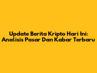 Update Berita Kripto Hari Ini: Analisis Pasar Dan Kabar Terbaru