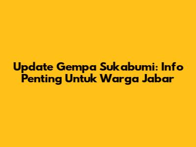 Update Gempa Sukabumi: Info Penting Untuk Warga Jabar