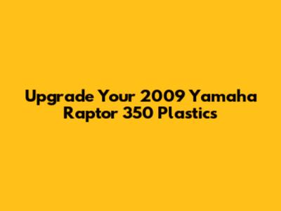 Upgrade Your 2009 Yamaha Raptor 350 Plastics
