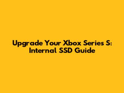 Upgrade Your Xbox Series S: Internal SSD Guide