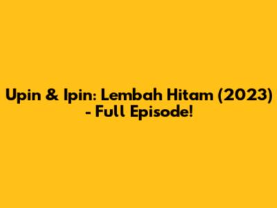 Upin & Ipin: Lembah Hitam (2023) - Full Episode!