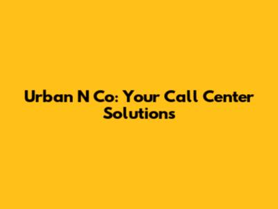 Urban N Co: Your Call Center Solutions