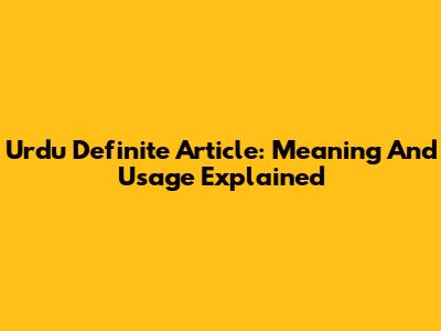 Urdu Definite Article: Meaning And Usage Explained