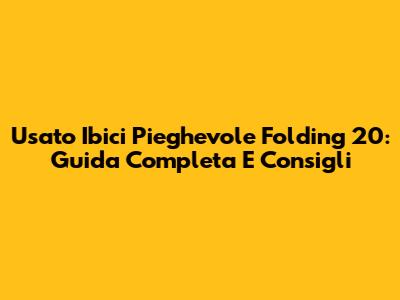 Usato Ibici Pieghevole Folding 20: Guida Completa E Consigli
