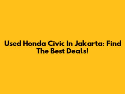 Used Honda Civic In Jakarta: Find The Best Deals!