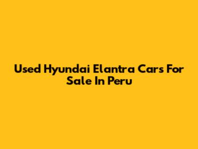Used Hyundai Elantra Cars For Sale In Peru