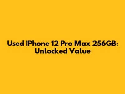Used IPhone 12 Pro Max 256GB: Unlocked Value