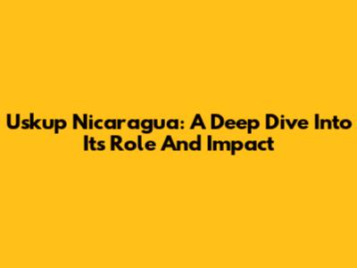 Uskup Nicaragua: A Deep Dive Into Its Role And Impact