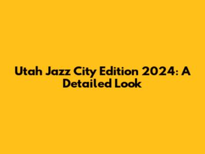 Utah Jazz City Edition 2024: A Detailed Look