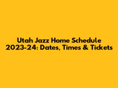 Utah Jazz Home Schedule 2023-24: Dates, Times & Tickets