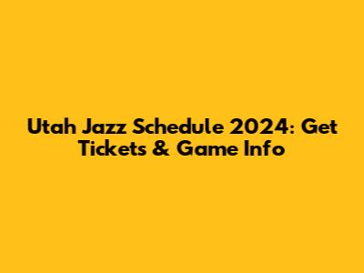Utah Jazz Schedule 2024: Get Tickets & Game Info