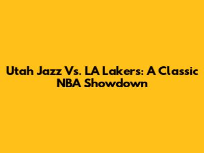 Utah Jazz Vs. LA Lakers: A Classic NBA Showdown